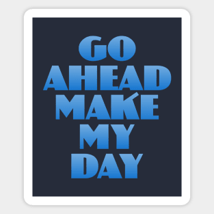 Go Ahead Make My Day Magnet